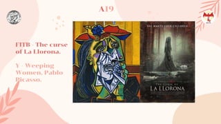 A19
FITB - The curse
of La Llorona.
Y - Weeping
Women, Pablo
Picasso.
 