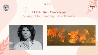 FITB- Jim Morrison
Song- The End by The Doors
A22
 