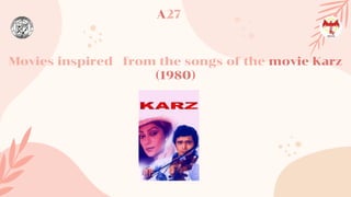 Movies inspired from the songs of the movie Karz
(1980)
A27
 