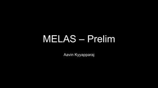 MELAS – Prelim
Aavin Kyyapparaj
 