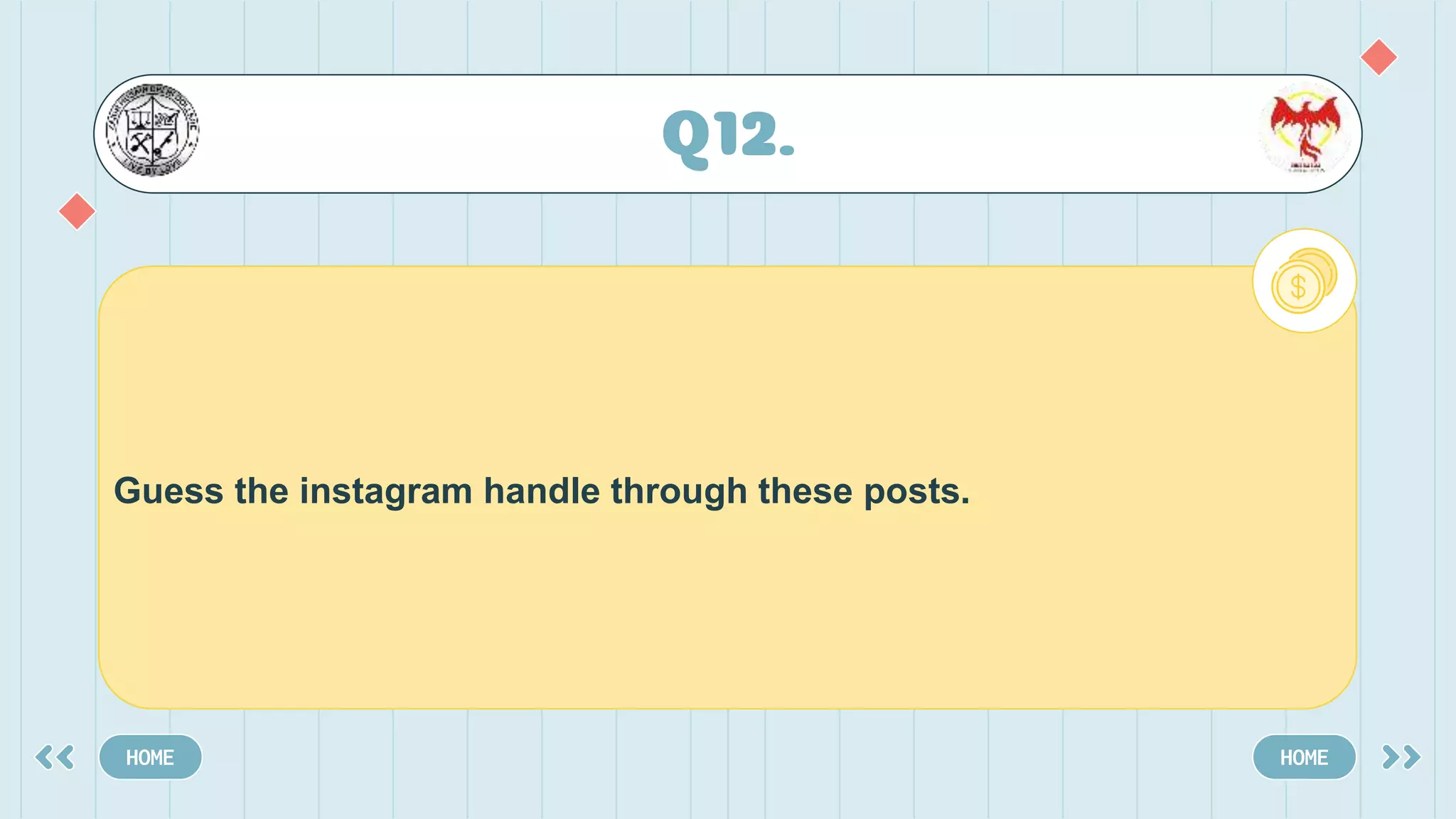 Q12.
HOME HOME
Guess the instagram handle through these posts.
 
