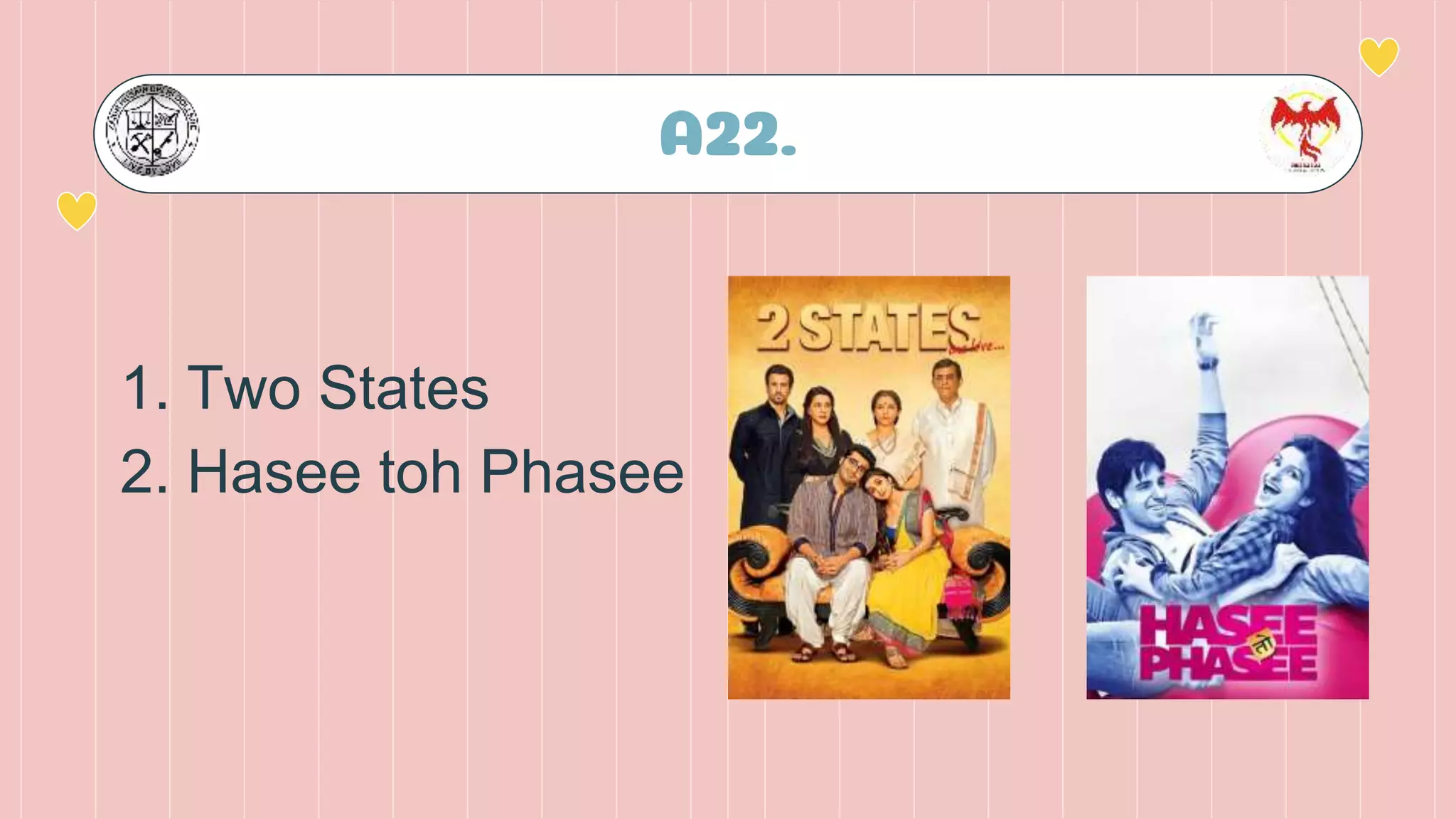 A22.
1. Two States
2. Hasee toh Phasee
 