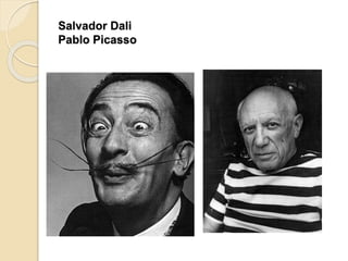 Salvador Dali
Pablo Picasso
 