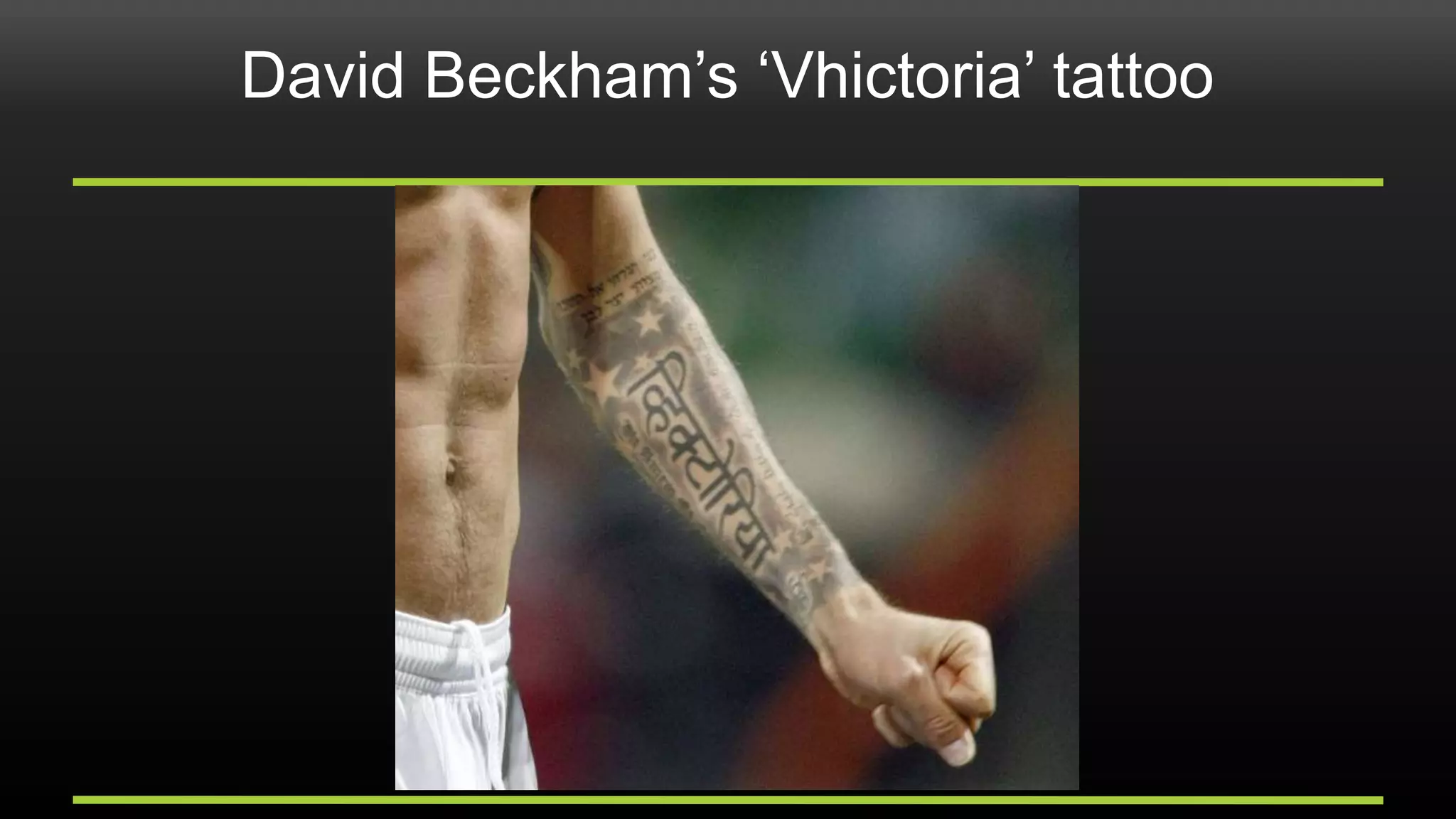 David Beckham’s ‘Vhictoria’ tattoo
 