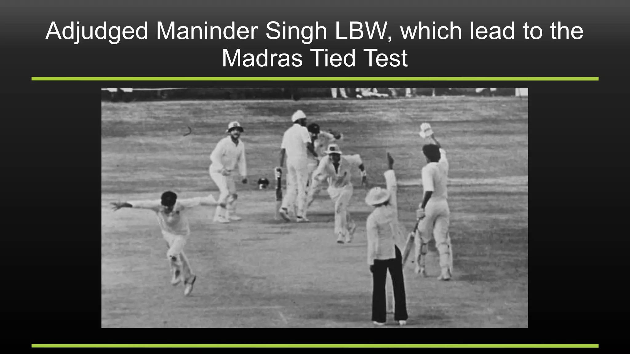 Adjudged Maninder Singh LBW, which lead to the
Madras Tied Test
 