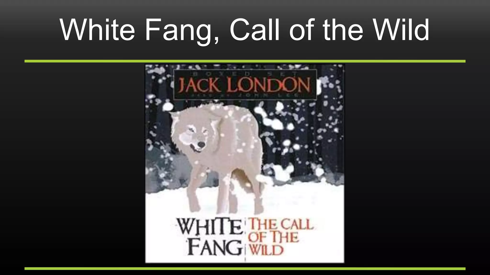 White Fang, Call of the Wild
 