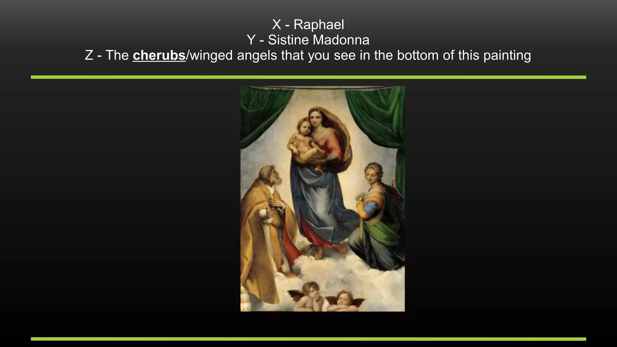X - Raphael
Y - Sistine Madonna
Z - The cherubs/winged angels that you see in the bottom of this painting
 