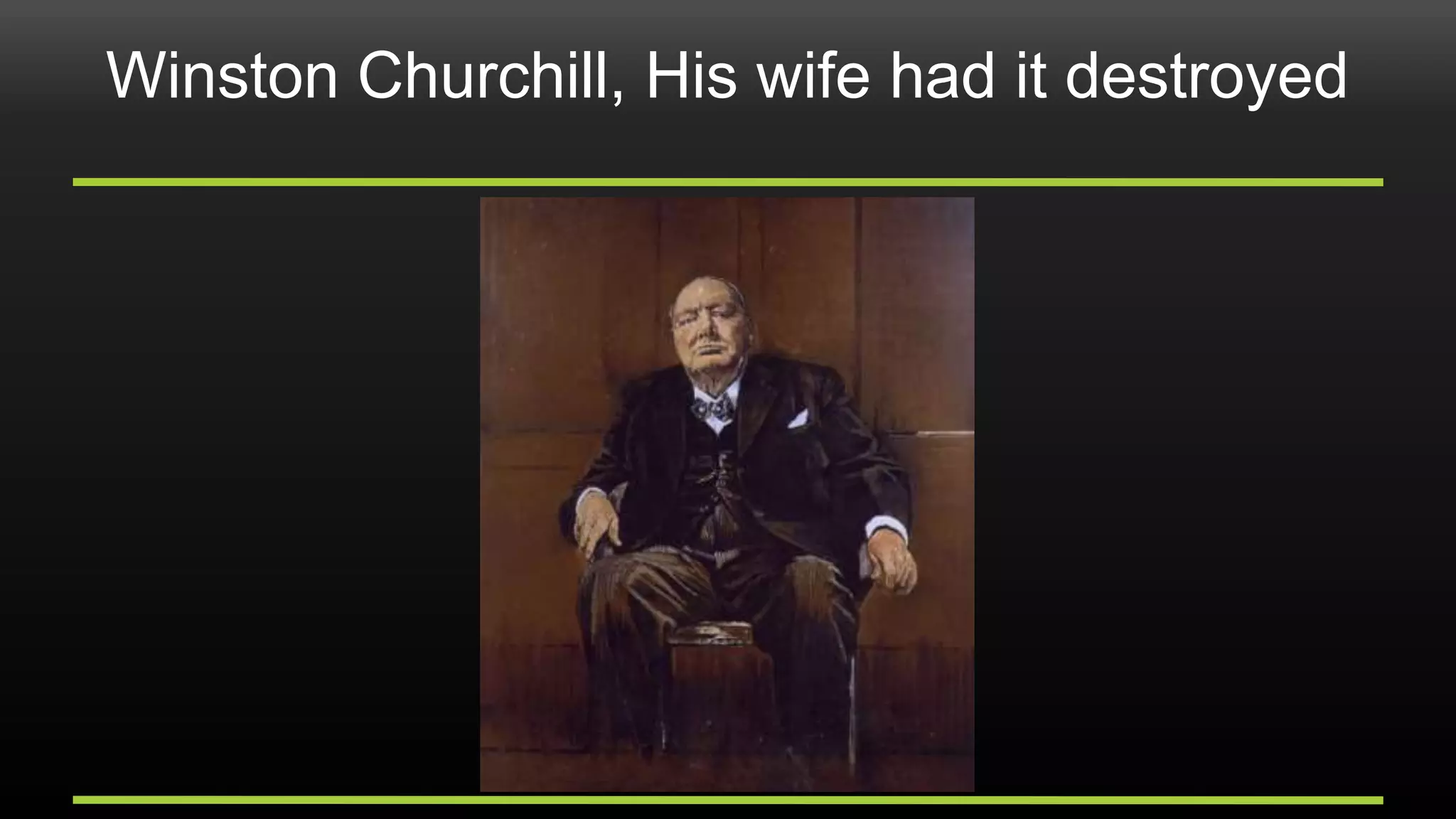 Winston Churchill, His wife had it destroyed
 