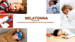 MELATONINA
Segurança
Indicações nos transtornos de Sono da Pediatria
 
