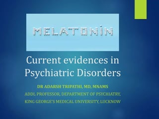 Current evidences in
Psychiatric Disorders
DR ADARSH TRIPATHI, MD, MNAMS
ADDL PROFESSOR, DEPARTMENT OF PSYCHIATRY,
KING GEORGE’S MEDICAL UNIVERSITY, LUCKNOW
 