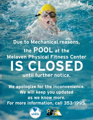Due to Mechanical reasons,
the POOL at the
Melaven Physical Fitness Center
IS CLOSEDuntil further notice.
We apologize for the inconvenience.
We will keep you updated
as we know more.
For more information, call 353-1995.
 