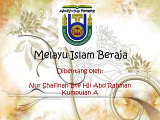 Melayu Islam Beraja
Dibentang oleh:
Nur Shafinah Bte Hji Abd Rahman
Kumpulan A
9/22/2013 1
 