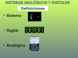 Definiciones
• Sistema
• Digital
• Analógico
 