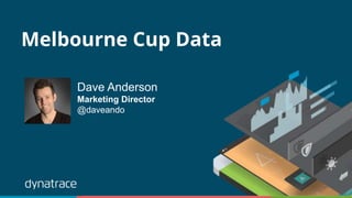 Melbourne Cup Data
Dave Anderson
Marketing Director
@daveando
 