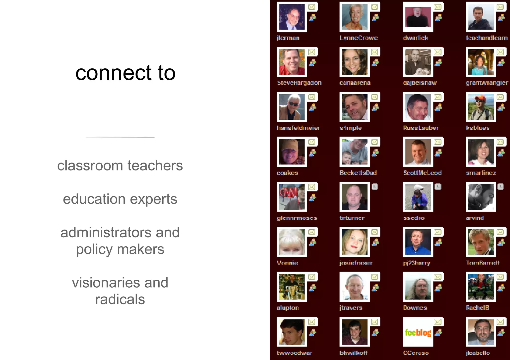 connect to classroom teachers education experts administrators and policy makers visionaries and radicals 