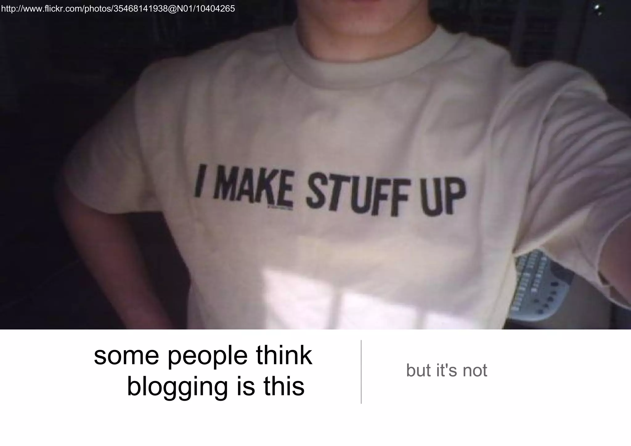 some people think blogging is this  but it's not http://www.flickr.com/photos/35468141938@N01/10404265 