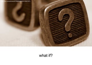 what if? www.flickr.com/photos/42788859@N00/318947873 