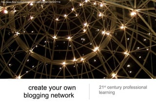 create your own blogging network  21 st  century professional learning http://www.flickr.com/photos/35468148654@N01/291537716 