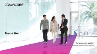 Dr. Mohamed Nadder
Mohamed.nadder@commscope.com
Thank You !
© 2022 CommScope, Inc.
26
 