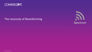 The necessity of Beamforming
© 2022 CommScope, Inc.
7
Spectrum
 