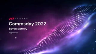 Commsday 2022
Bevan Slattery
Hyperone
 