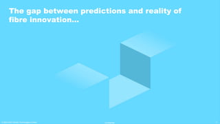 3
© 2019-2020 Sterlite Technologies Limited
The gap between predictions and reality of
fibre innovation…
© 2022-2023 Sterlite Technologies Limited 3
Confidential
 