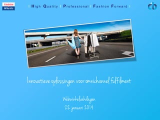 I High Quality I Professional I Fashion Forward I

Innovatieve oplossingen voor omnichannel fulfilment
Webwinkelvakdagen
22 januari 2014

 