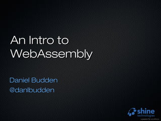 An Intro toAn Intro to
WebAssemblyWebAssembly
Daniel BuddenDaniel Budden
@danlbudden@danlbudden
 