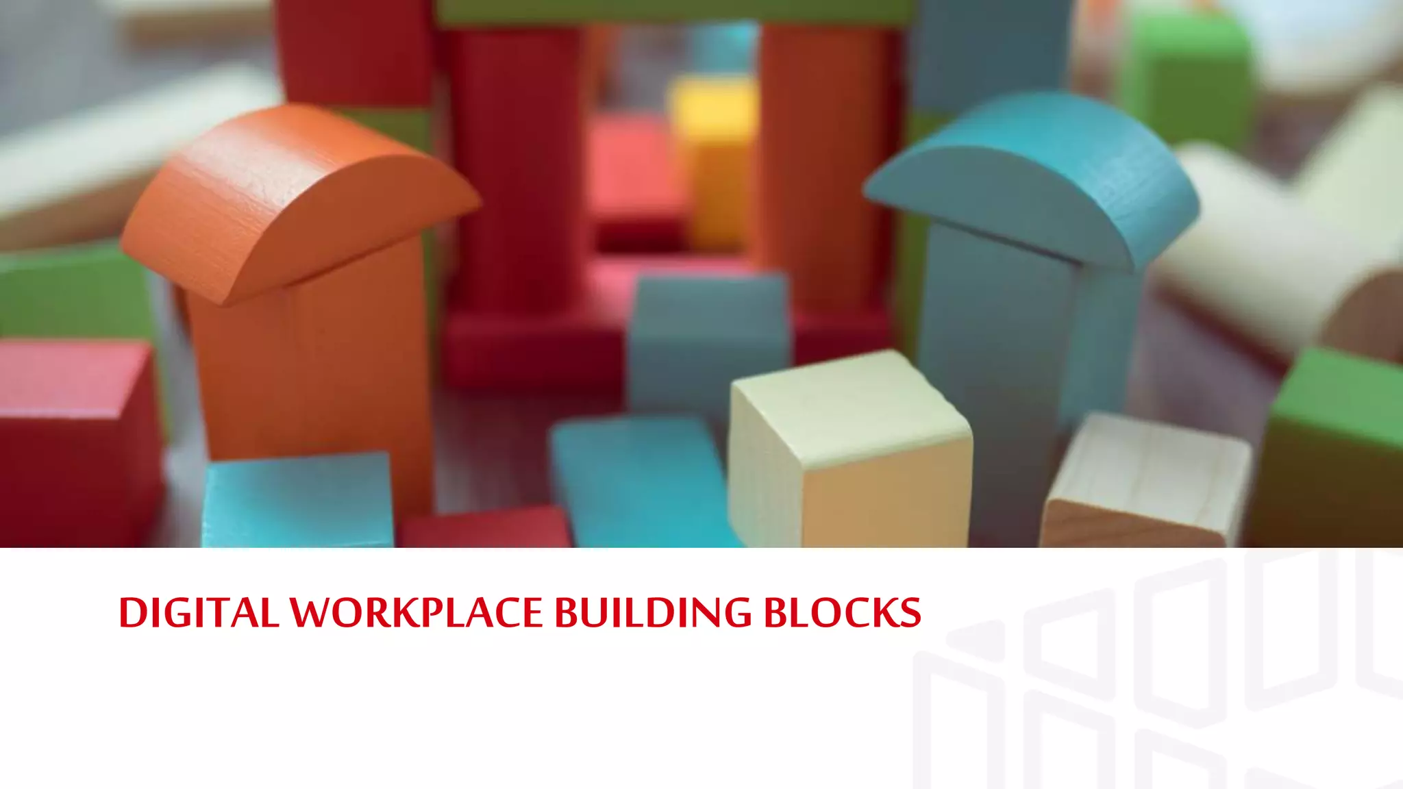 DIGITAL WORKPLACE BUILDING BLOCKS
 