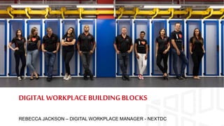 DIGITAL WORKPLACE BUILDING BLOCKS
REBECCA JACKSON – DIGITAL WORKPLACE MANAGER - NEXTDC
 
