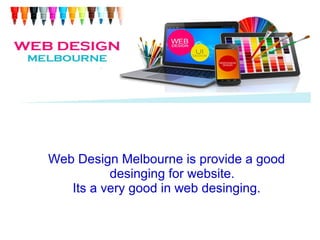 Web Design Melbourne is provide a good
desinging for website.
Its a very good in web desinging.
 