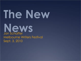 The New News Jan Schaffer Melbourne Writers Festival Sept. 3, 2010 