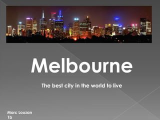 Melbourne
              The best city in the world to live



Marc Louzan
1b
 