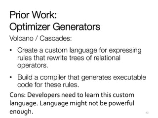 Prior Work: #
Optimizer Generators
Volcano / Cascades: 
•  Create a custom language for expressing
rules that rewrite tree...