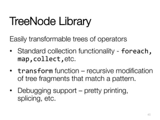 TreeNode Library
Easily transformable trees of operators
•  Standard collection functionality - foreach,	
  
map,collect,e...