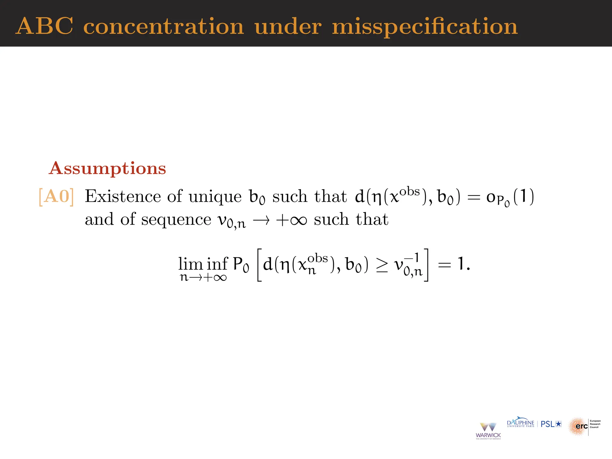ABC concentration under misspecification
Assumptions
[A0] Existence of unique b0 such that d(η(xobs), b0) = oP0
(1)
and of sequence v0,n → +∞ such that
lim inf
n→+∞
P0
h
d(η(xobs
n ), b0) ≥ v−1
0,n
i
= 1.
 