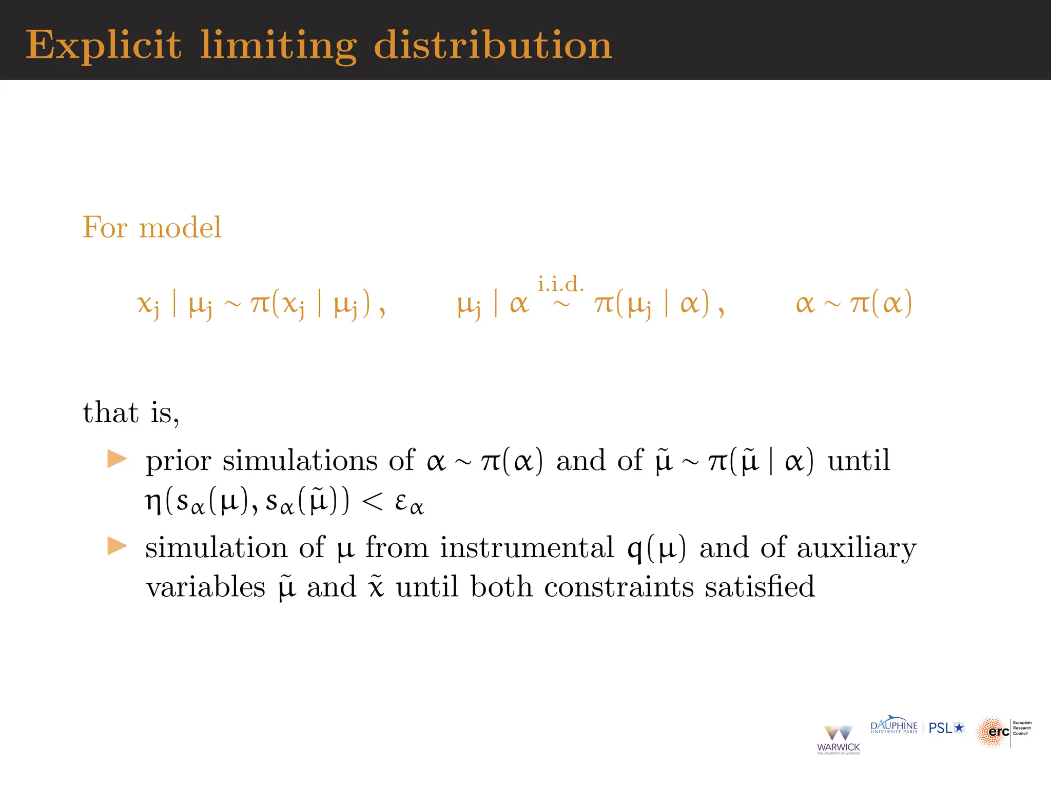 Explicit limiting distribution
For model
xj | µj ∼ π(xj | µj) , µj | α
i.i.d.
∼ π(µj | α) , α ∼ π(α)
that is,
▶ prior simulations of α ∼ π(α) and of µ̃ ∼ π(µ̃ | α) until
η(sα(µ), sα(µ̃))  εα
▶ simulation of µ from instrumental q(µ) and of auxiliary
variables µ̃ and x̃ until both constraints satisfied
 