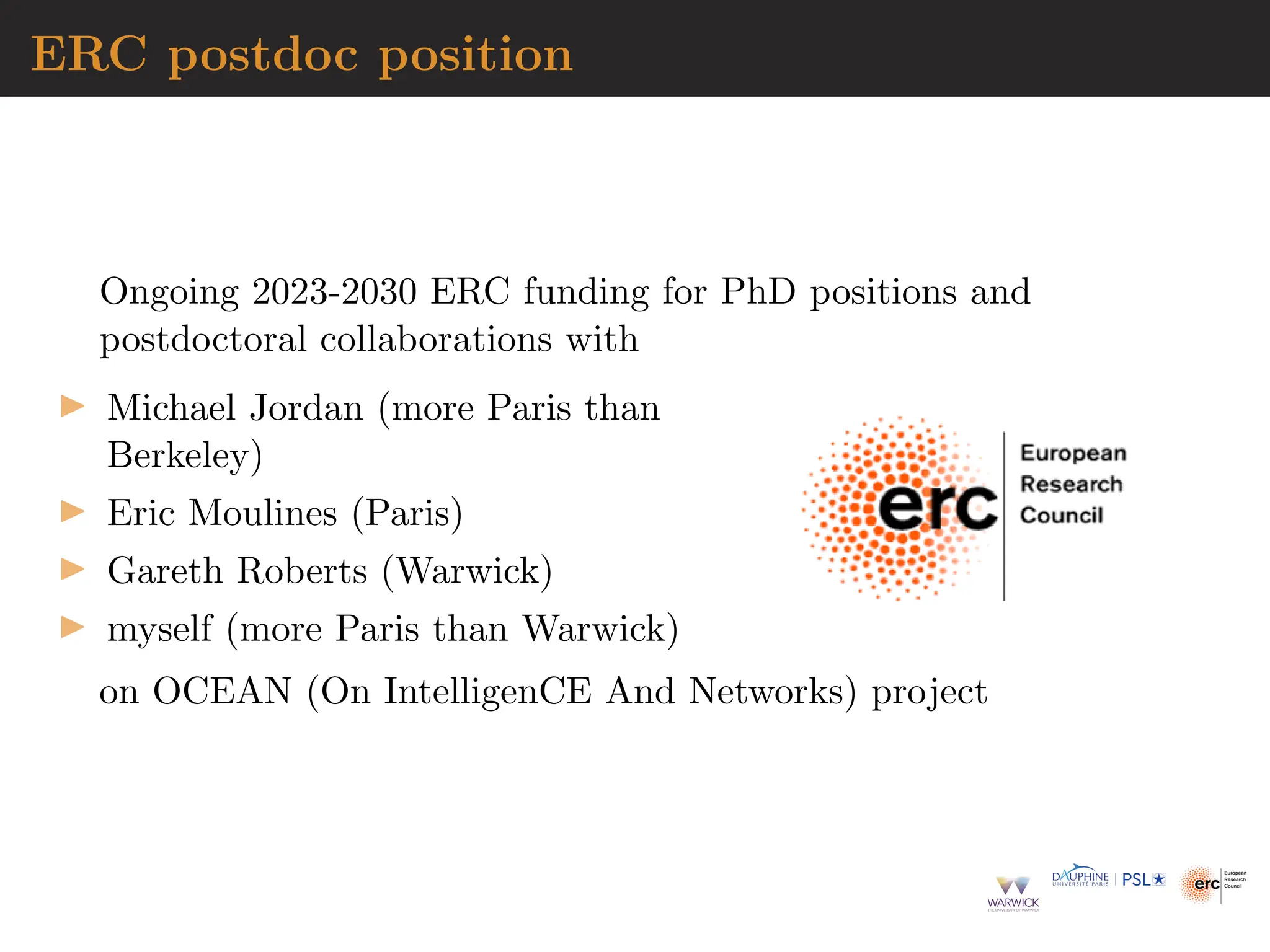 ERC postdoc position
Ongoing 2023-2030 ERC funding for PhD positions and
postdoctoral collaborations with
▶ Michael Jordan (more Paris than
Berkeley)
▶ Eric Moulines (Paris)
▶ Gareth Roberts (Warwick)
▶ myself (more Paris than Warwick)
on OCEAN (On IntelligenCE And Networks) project
 