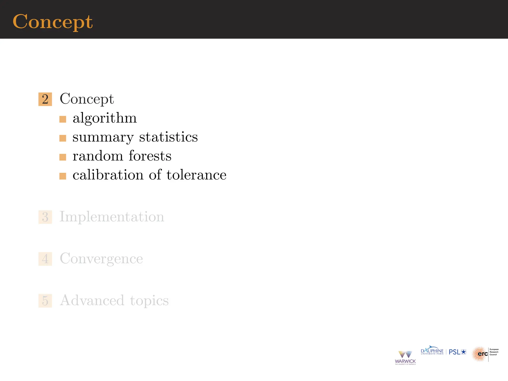 Concept
2 Concept
algorithm
summary statistics
random forests
calibration of tolerance
3 Implementation
4 Convergence
5 Advanced topics
 