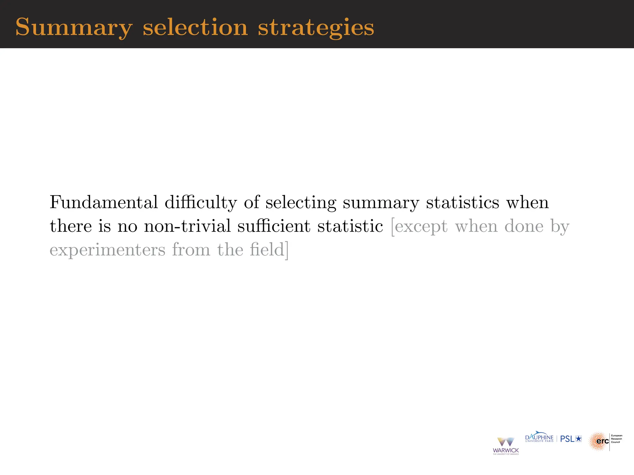 Summary selection strategies
Fundamental difficulty of selecting summary statistics when
there is no non-trivial sufficient statistic [except when done by
experimenters from the field]
 