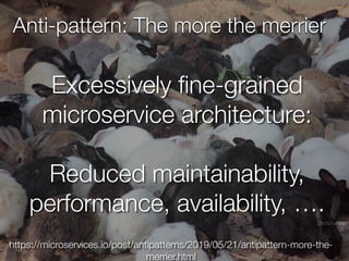 @crichardson
Anti-pattern: The more the merrier
Excessively
fi
ne-grained
microservice architecture:
Reduced maintainabili...