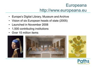 Europeana
                                               http://www.europeana.eu
•    Europe’s Digital Library, Museum and Archive
•    Vision of six European heads of state (2005)
•    Launched in November 2008
•    1,500 contributing institutions
•    Over 15 million items




     6/22/11   © The University of Sheffield
 