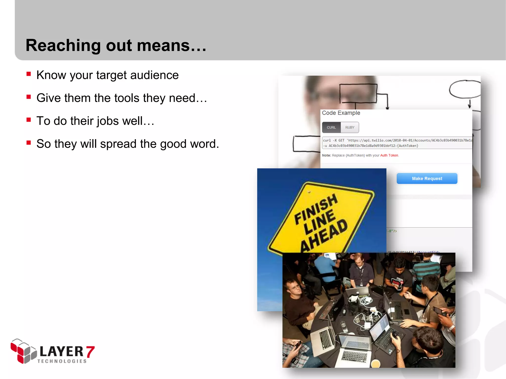 Reaching out means…
 Know your target audience
 Give them the tools they need…
 To do their jobs well…
 So they will spread the good word.
 