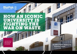 CASE STUDY: Melbourne
Business School
October 2019
HOW AN ICONIC
UNIVERSITY IS
FIGHTING THE
WAR ON WASTE
 