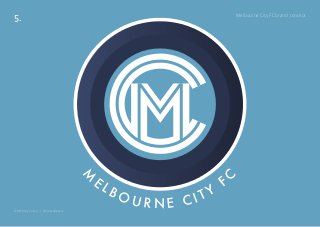 5.

Melbourne City FC brand concept

M
© Anthony Costa | @CostaSports

EL

BO

URNE CIT

 
Y

C
F

 