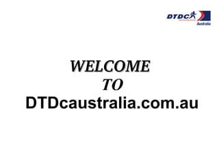 WELCOMEWELCOME
TO
DTDcaustralia.com.au
 