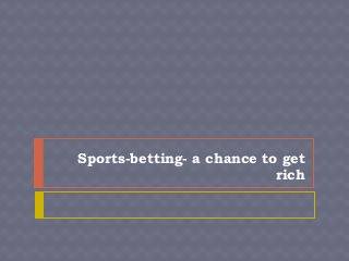 Sports-betting- a chance to get
                           rich
 