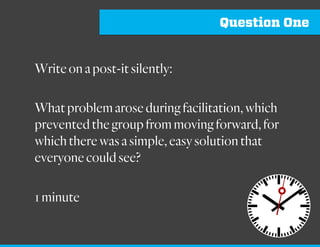 Problematizing Facilitation
• On post-its
• 1ideaperpost-it
• 3 words
• AllCaps
 