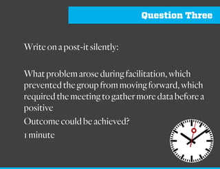 Question Two
Writeonapost-itsilently:
Whatproblemaroseduringfacilitation,which
preventedthegroupfrommovingforward,which
requiredsomeonewithdeepexpertise?
1minute
 