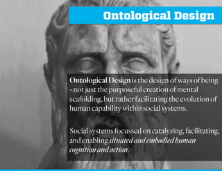 On Praxis
Our process by which theory, lesson, or skill
is enacted, practiced, embodied, realized,
reified and reflected in & through action.
Facilitationisultimatelyaboutguidingagents
throughthepraxisofpurposefulaction.
 